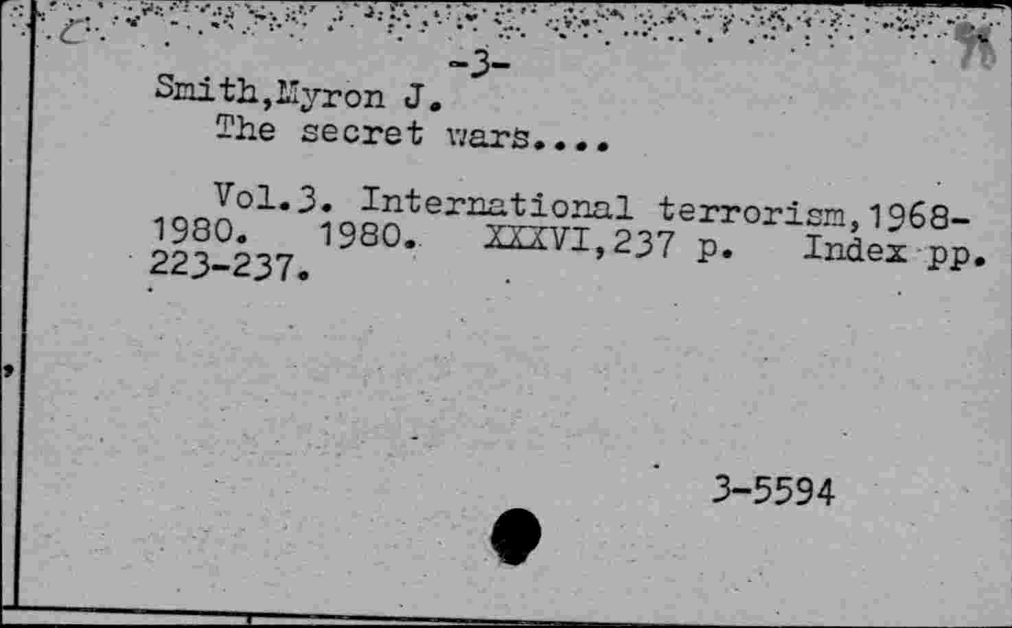 ﻿Smith,Kyron J.
The secret wars....
Vol.3. International terrorism,1968-1980. 1980. XZXVI,237 p. Index pp. 223-237. .
3-5594